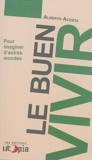 Le buen vivir : pour imaginer d'autres mondes - Alberto Acosta