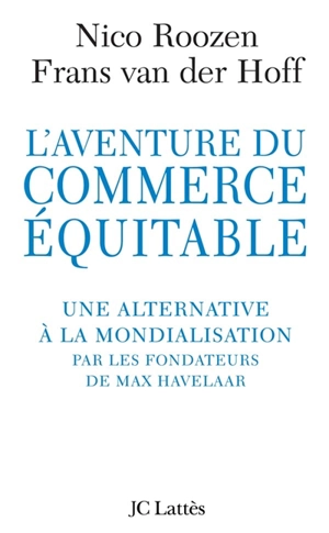 L'aventure du commerce équitable : une alternative à la mondialisation sauvage par les fondateurs de Max Havelaar - Nico Roozen