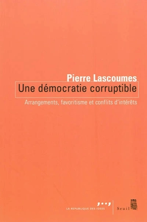 Une démocratie corruptible : arrangements, favoritisme et conflits d'intérêts - Pierre Lascoumes