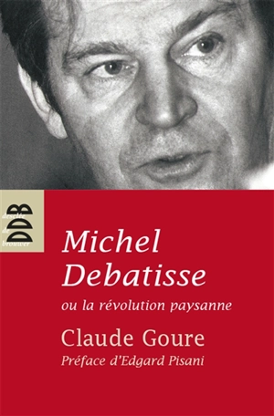 Michel Debatisse ou La révolution paysanne : biographie - Claude Goure