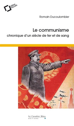 Le communisme : chronique d’un siècle de fer et de sang - Romain Ducoulombier