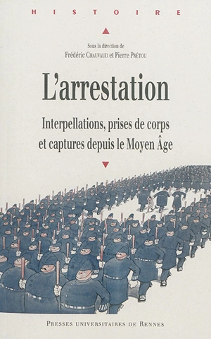 L'arrestation : interpellations, prises de corps et captures depuis le Moyen Age