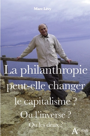 La philanthropie peut-elle changer le capitalisme ? Ou l'inverse ? Ou les deux ? - Marc Lévy