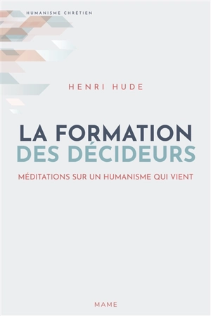La formation des décideurs : méditations sur un humanisme qui vient - Henri Hude