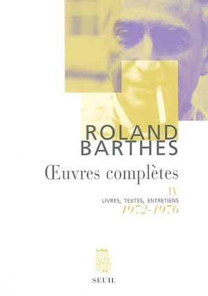 Oeuvres complètes : livres, textes, entretiens. Vol. 4. 1972-1976 - Roland Barthes