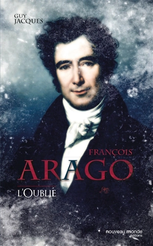 François Arago : l'oublié - Guy Jacques