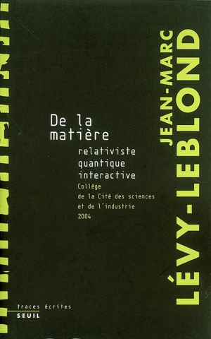 De la matière relativiste, quantique, interactive : collège de la Cité des Sciences et de l'Industrie, 2004 - Jean-Marc Lévy-Leblond