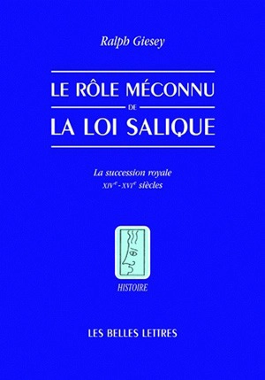 Le rôle méconnu de la loi salique : la succession royale, XIVe-XVIe siècles - Ralph E. Giesey