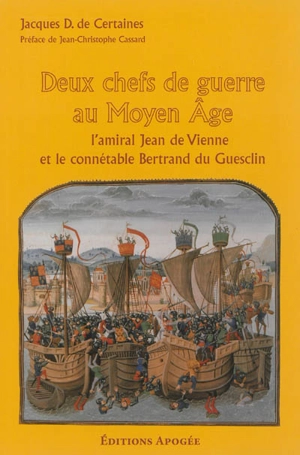 Deux chefs de guerre au Moyen Age : l'amiral Jean de Vienne et le connétable Bertrand du Guesclin - Jacques de Certaines