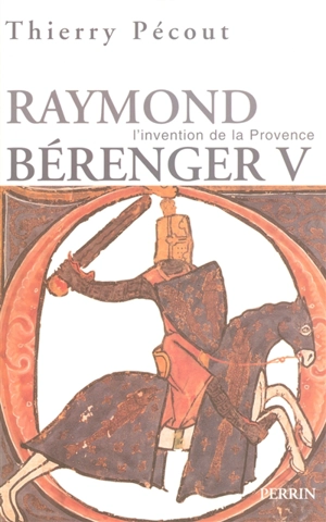 L'invention de la Provence : Raymond Bérenger V (1209-1235) - Thierry Pécout