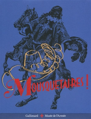 Mousquetaires ! : exposition à Paris, Musée de l'Armée, du 2 avril au 14 juillet 2014