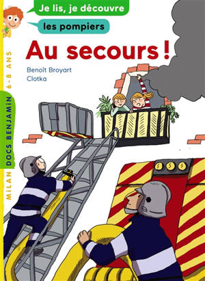 Au secours ! : je lis, je découvre les pompiers, 6-8 ans - Benoît Broyart