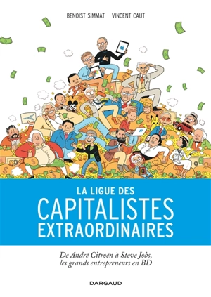 La ligue des capitalistes extraordinaires : de André Citroën à Steve Jobs, les grands entrepreneurs en BD - Benoist Simmat