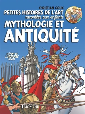 Petites histoires de l'art racontées aux enfants. Vol. 4. Mythologie et Antiquité - Christian Goux