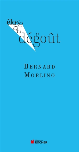 Eloge du dégoût - Bernard Morlino