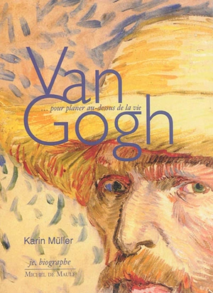 Van Gogh : pour planer au-dessus de la vie - Karin Müller