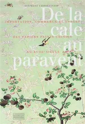 De la cale au paravent : importation, commerce et usages des papiers peints chinois au XVIIIe siècle - Stéphane Castelluccio