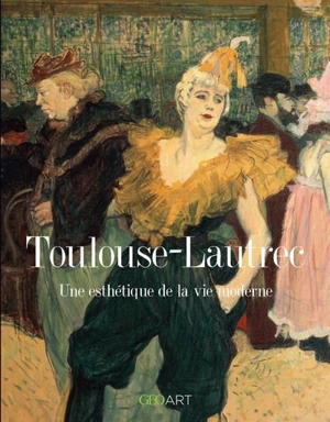 Toulouse-Lautrec : une esthétique de la vie moderne - Sylvie Girard-Lagorce