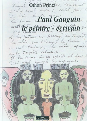 Paul Gauguin, le peintre-écrivain : un essai illustré par quelques réflexions autour des oeuvres conservées au Musée d'art moderne et contemporain de Strasbourg - Othon Printz