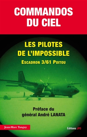 Commandos du ciel, les pilotes de l'impossible : 20 ans d'opérations des forces spéciales air : Escadrille des opérations spéciales (EOS), Division des opérations spécialees (DOS), Escadron 3-61 Poitou - Jean-Marc Tanguy