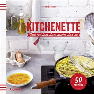 Kitchenette : tout cuisiner dans moins de 5 m2 : 50 recettes - Julie Soucail