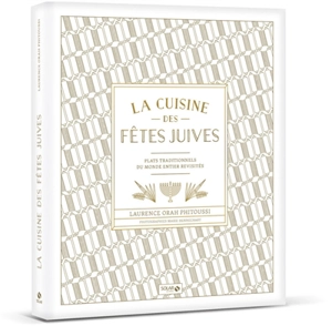 La cuisine des fêtes juives : plats traditionnels du monde entier revisités - Laurence Orah Phitoussi