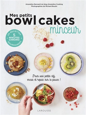 Mes petits bowl cakes minceur : pour vos petits déj, encas et repas sur le pouce ! - Amandine Bernardi