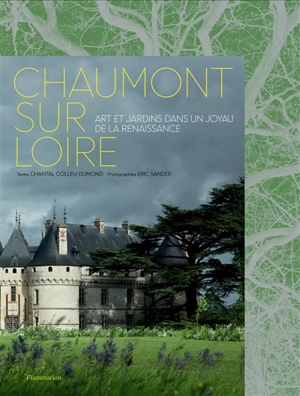 Chaumont-sur-Loire : art et jardins dans un joyau de la Renaissance - Chantal Colleu-Dumond