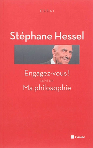 Engagez-vous ! : entretiens avec Gilles Vanderpooten. Ma philosophie : entretiens avec Nicolas Truong et dialogue avec Edgar Morin - Stéphane Hessel