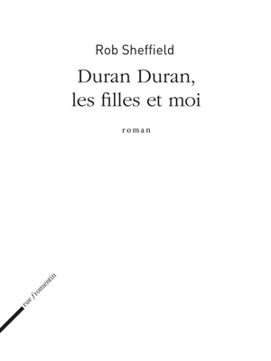 Duran Duran, les filles et moi - Rob Sheffield