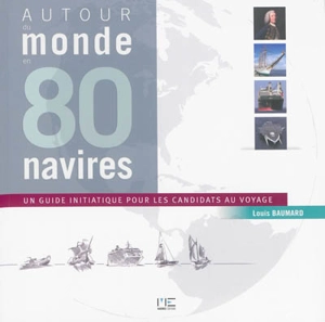 Le tour du monde en 80 navires : un guide initiatique pour les candidats au voyage - Louis Baumard