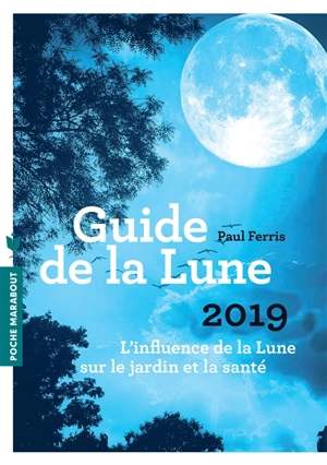 Guide de la Lune 2019 : l'influence de la Lune sur le jardin et la santé : jour après jour, choisir les meilleurs moments - Paul Ferris
