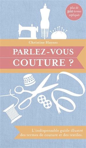 Parlez-vous couture ? : l'indispensable guide illustré des termes de couture et des textiles - Christine Haynes