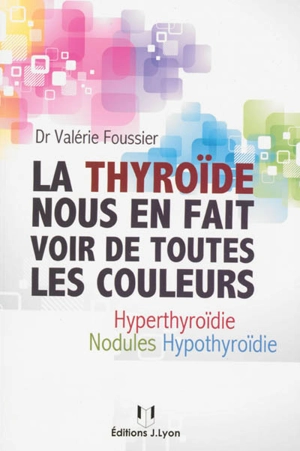 La thyroïde nous en fait voir de toutes les couleurs : hyperthyroïdie, nodules, hypothyroïdie - Valérie Foussier