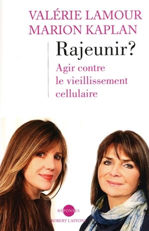 Rajeunir ? : agir contre le vieillissement cellulaire - Valérie Lamour