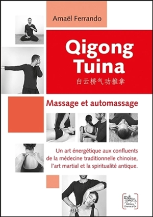 Qigong tuina : massage et automassage : un art énergétique aux confluents de la médecine traditionnelle chinoise, l'art martial et la spiritualité antique - Amaël Ferrando