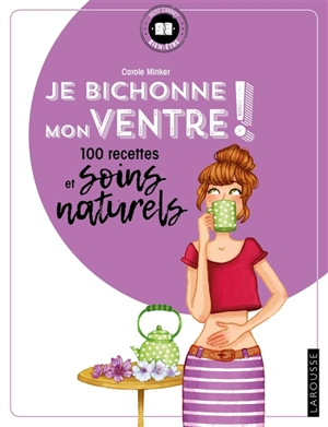 Je bichonne mon ventre ! : 100 recettes et soins naturels - Carole Minker