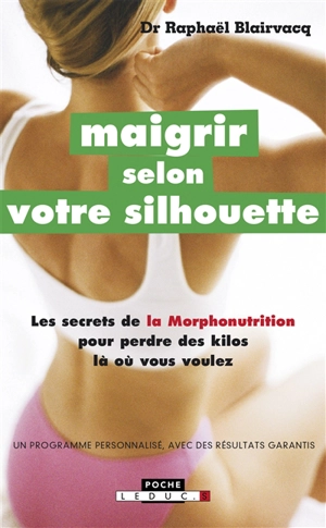 Maigrir selon votre silhouette : les secrets de la morphonutrition pour perdre les kilos là où vous voulez - Raphaël Blairvacq