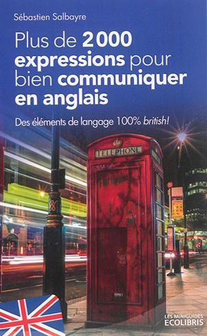 Plus de 2.000 expressions pour bien communiquer en anglais : des éléments de langage 100 % British ! - Sébastien Salbayre