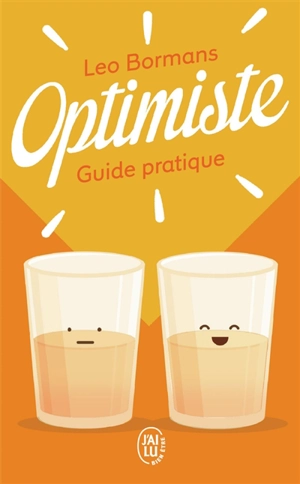 Optimiste : guide pratique pour voir la vie du bon côté - Leo Bormans