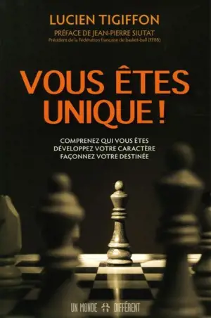 Vous êtes unique ! : comprenez qui vous êtes, développez votre caractère, façonnez votre destinée - Lucien Tigiffon