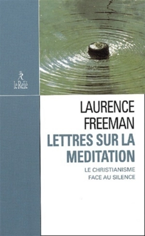 Lettres sur la méditation : le christianisme face au silence - Laurence Freeman