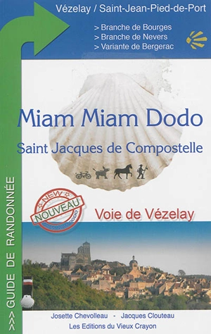 Miam-miam-dodo : voie de Vézelay : branche nord par Bourges, branche sud par Nevers, tronçon commun de Gargilesse à Saint-Jean-Pied-de-Port, variante Périgueux-Bergerac - Josette Chevolleau