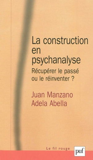 La construction en psychanalyse : récupérer le passé ou le réinventer ?