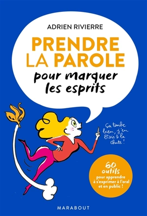 Prendre la parole pour marquer les esprits : 60 outils pour apprendre à s'exprimer à l'oral et en public ! - Adrien Rivierre