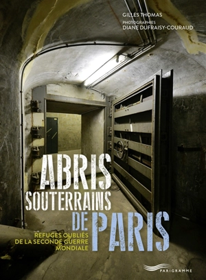 Abris souterrains de Paris : refuges oubliés de la Seconde Guerre mondiale - Gilles Thomas