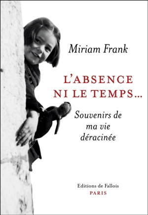 L'absence ni le temps... : souvenirs de ma vie déracinée - Miriam Frank