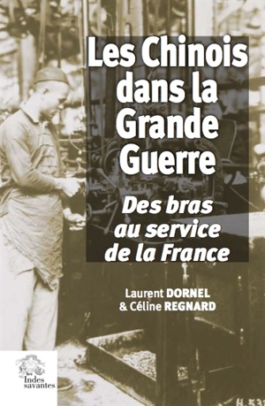 Les Chinois dans la Grande Guerre : des bras au service de la France - Laurent Dornel