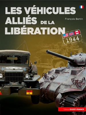 Les véhicules alliés de la Libération : Etats-Unis, Grande-Bretagne, Canada - François Bertin