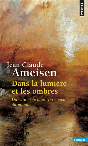 Dans la lumière et les ombres : Darwin et le bouleversement du monde - Jean-Claude Ameisen